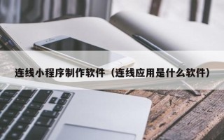商丘连线小程序制作软件（连线应用是什么软件）