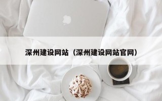 商丘深州建设网站（深州建设网站官网）