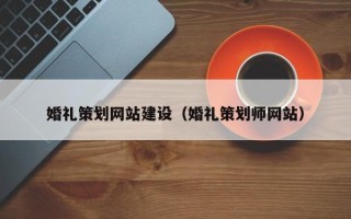 商丘婚礼策划网站建设（婚礼策划师网站）