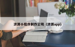 商丘济源小程序制作公司（济源app）